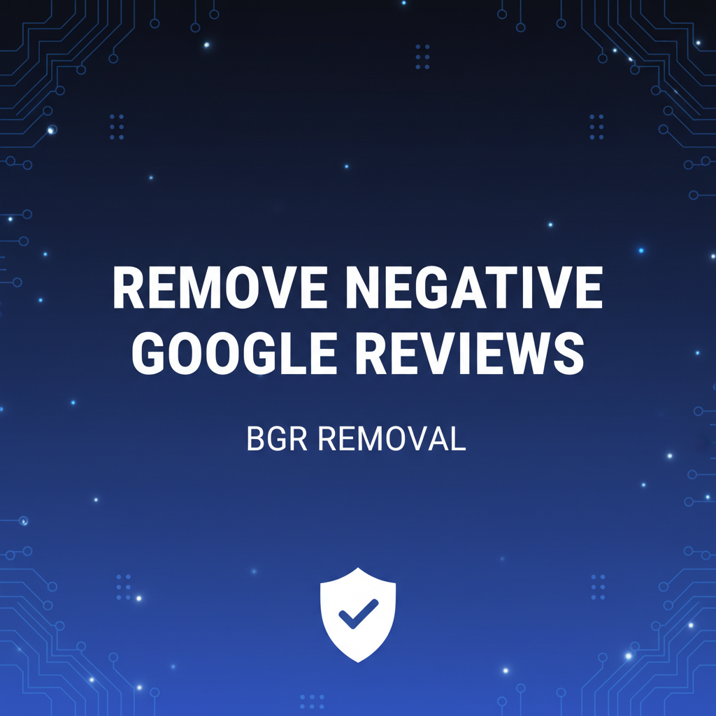 How to Remove Negative Google Reviews - BGR Removal blog featured image