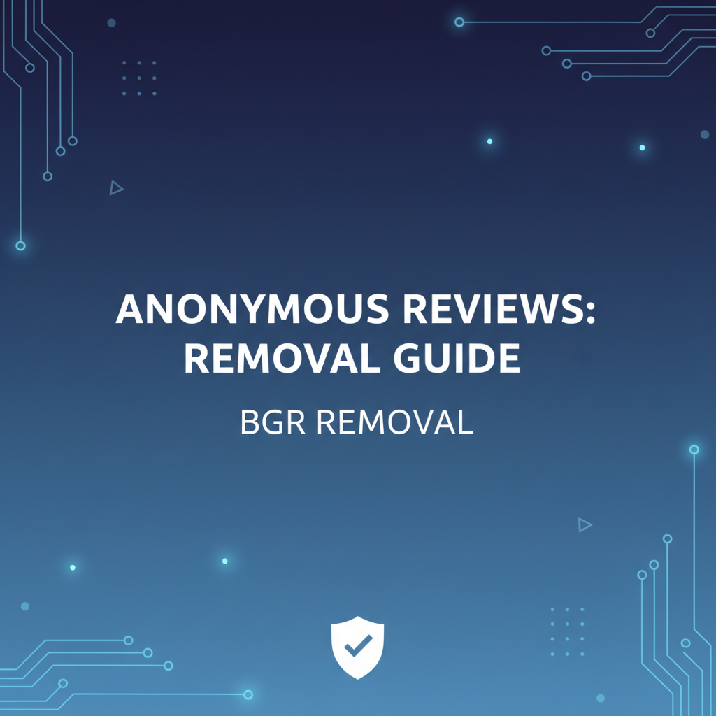 Anonymous Google Reviews: How to Handle and Remove Them