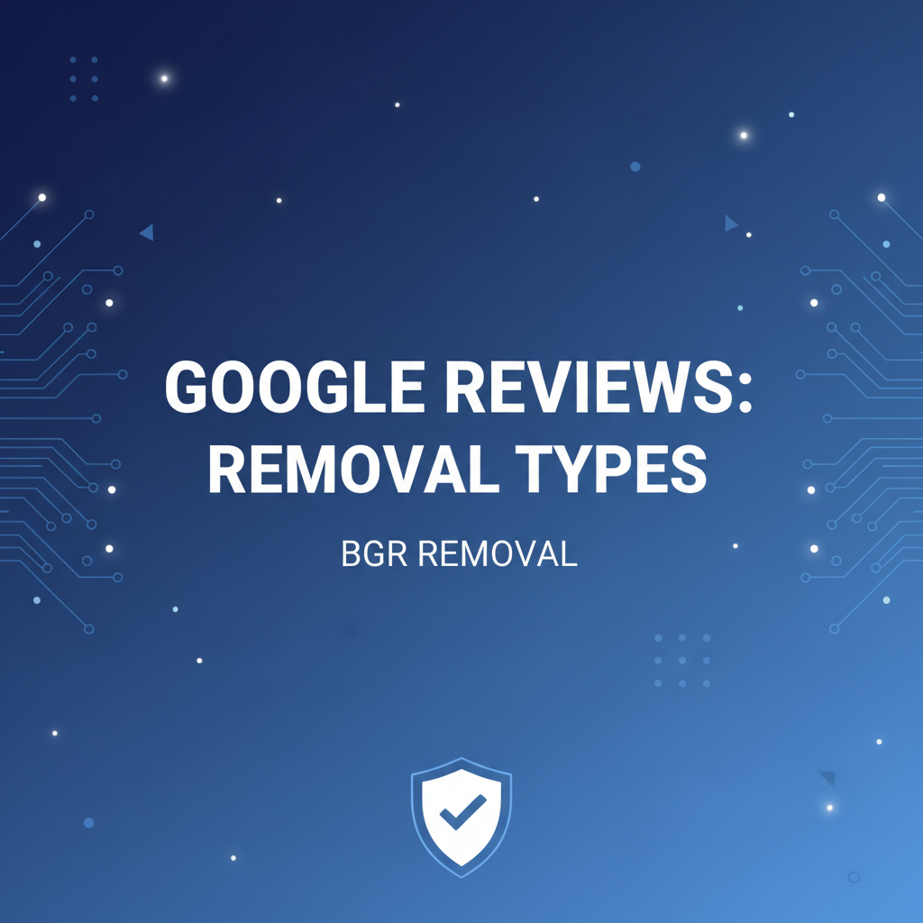 What type Of Google Reviews can Be Removed? - BGR Removal blog featured image