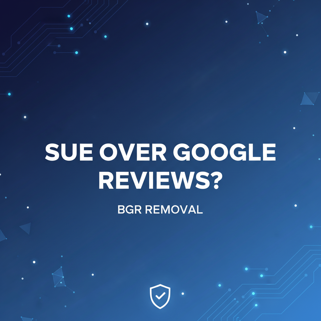 When Should You Sue Over a Google Review? - BGR Removal blog featured image